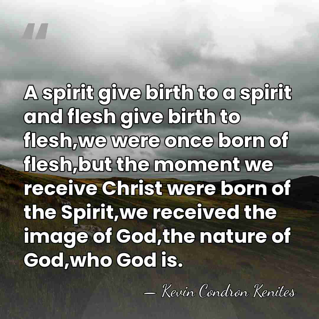 A spirit give birth to a spirit and flesh give birth to&hellip; - Kevin Condron Kenites