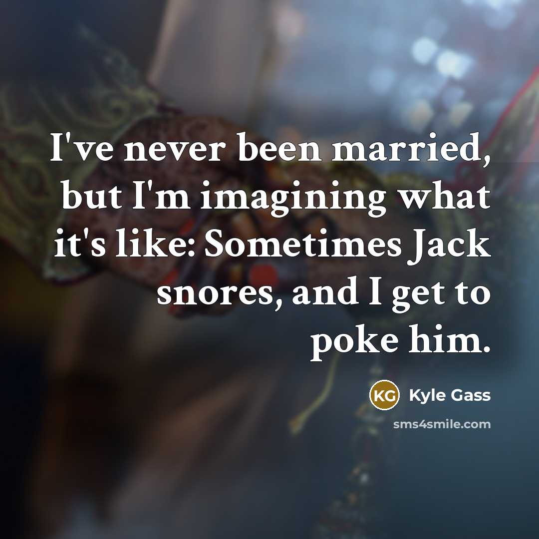 “I've never been married, but I'm imagining what it's like:…” quote by Kyle Gass