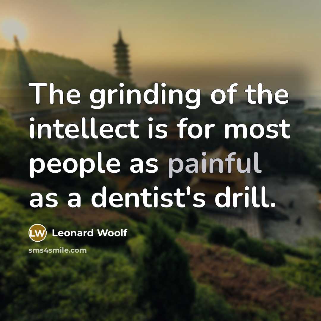 “The grinding of the intellect is for most people as…” quote by Leonard Woolf