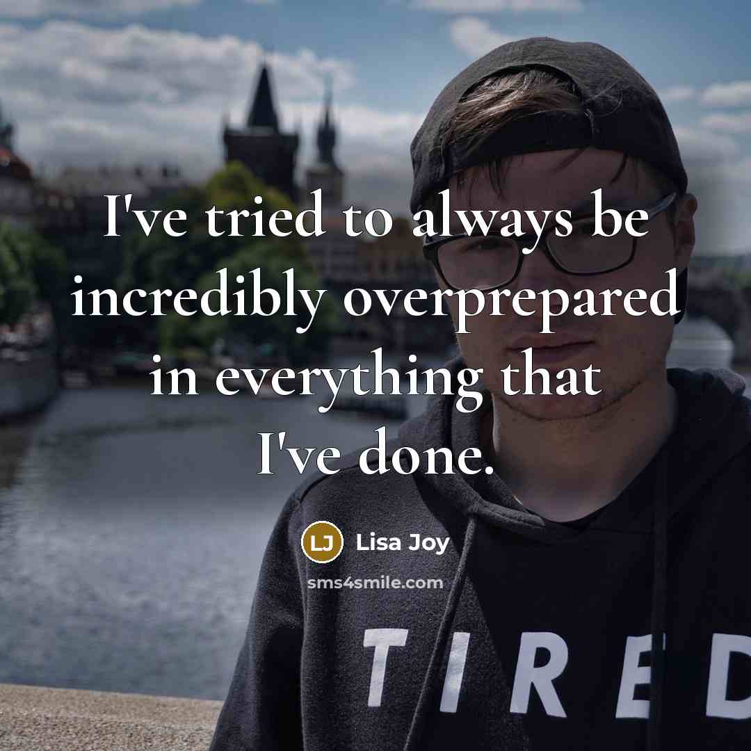 “I've tried to always be incredibly overprepared in everything that…” quote by Lisa Joy