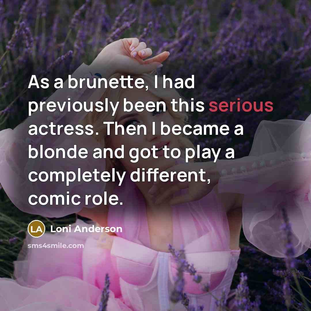 “As a brunette, I had previously been this serious actress.…” quote by Loni Anderson