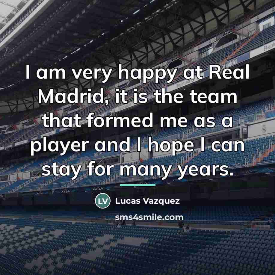 “I am very happy at Real Madrid, it is the…” quote by Lucas Vazquez