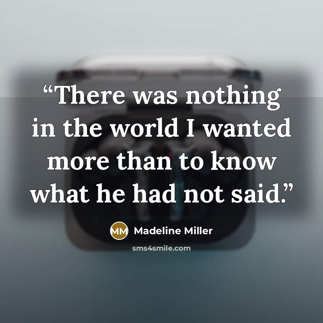“There was nothing in the world I wanted more than to know what he had not said.” quote by Madeline Miller