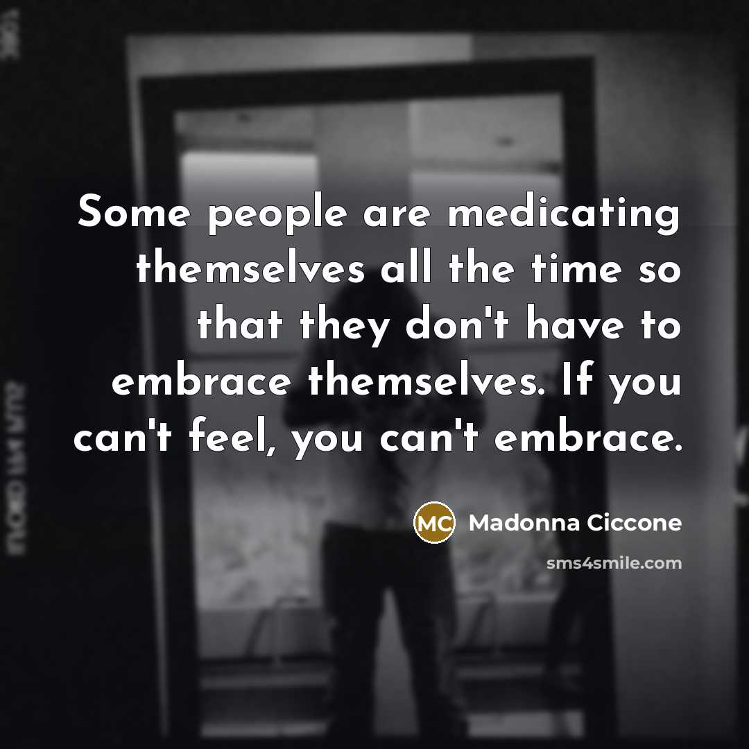 “Some people are medicating themselves all the time so that…” quote by Madonna Ciccone