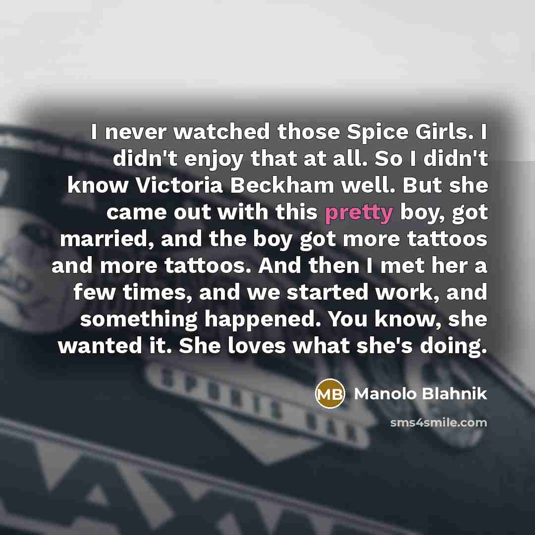 “I never watched those Spice Girls. I didn't enjoy that…” quote by Manolo Blahnik