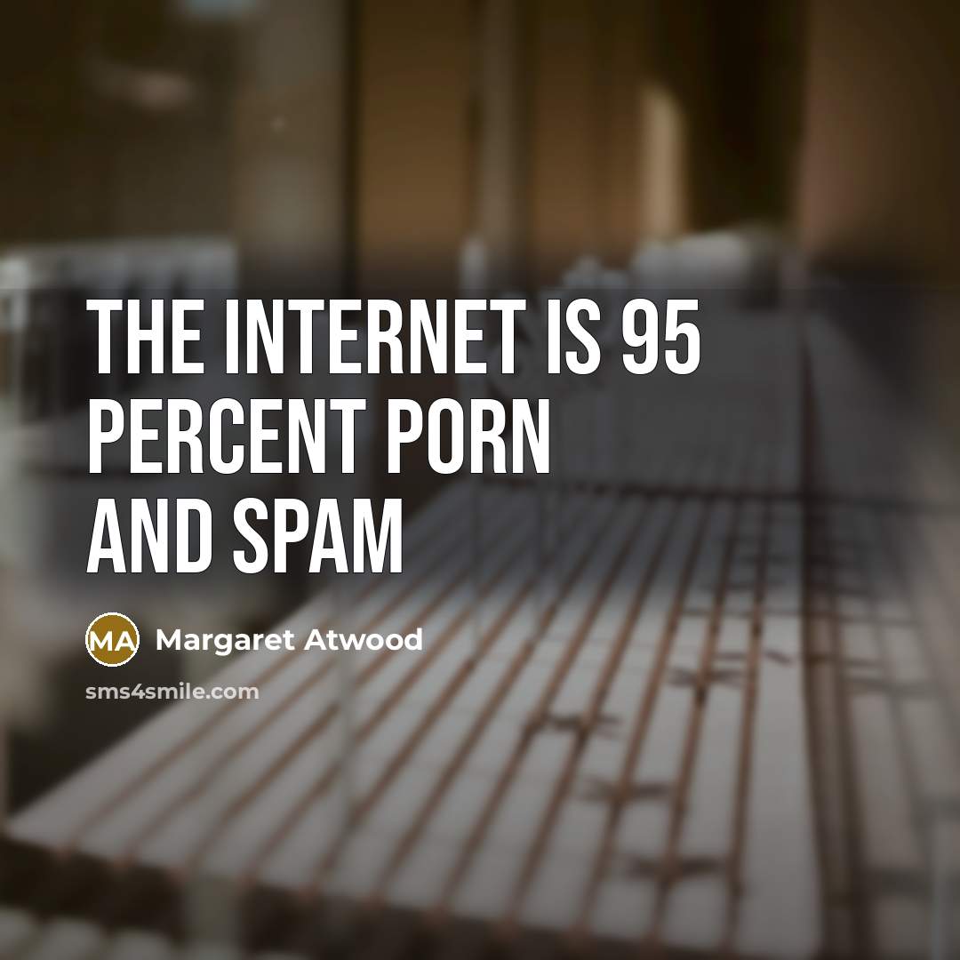 “The internet is 95 percent porn and spam…” quote by Margaret Atwood