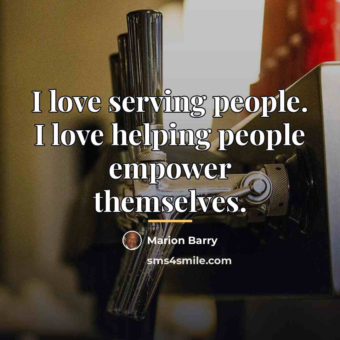 “I love serving people. I love helping people empower themselves.…” quote by Marion Barry