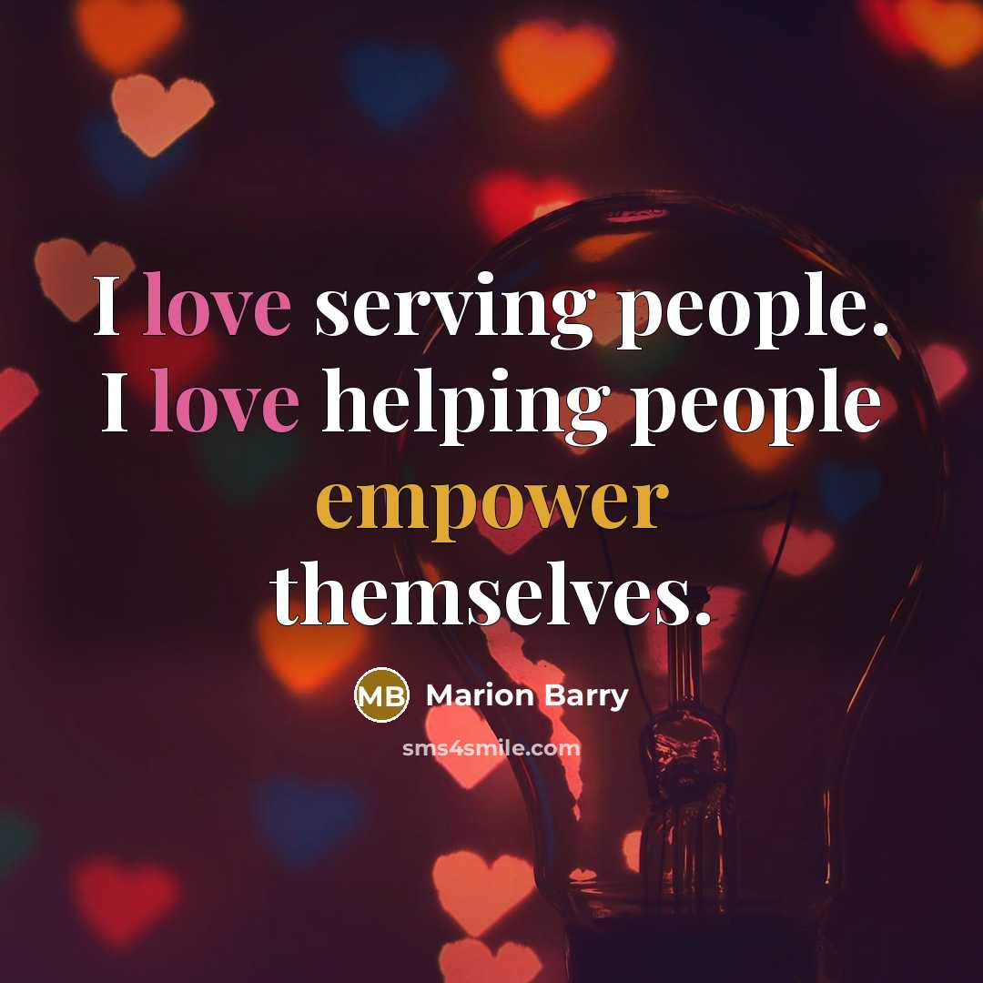 “I love serving people. I love helping people empower themselves.” quote by Marion Barry