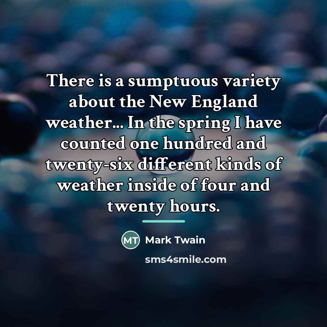 “There is a sumptuous variety about the New England weather...…” quote by Mark Twain