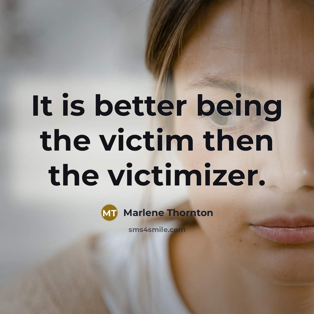“It is better being the victim then the victimizer.…” quote by Marlene Thornton