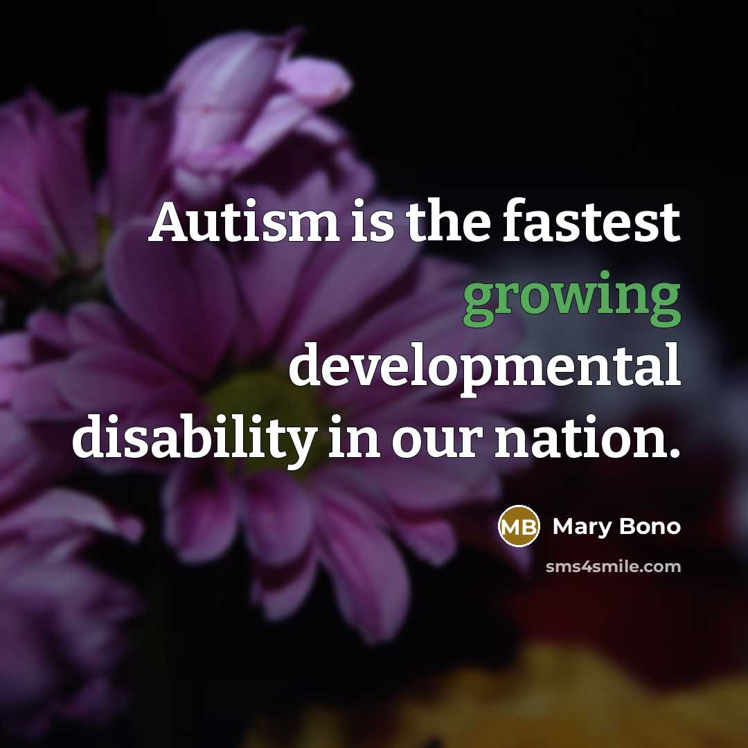 “Autism is the fastest growing developmental disability in our nation.…” quote by Mary Bono