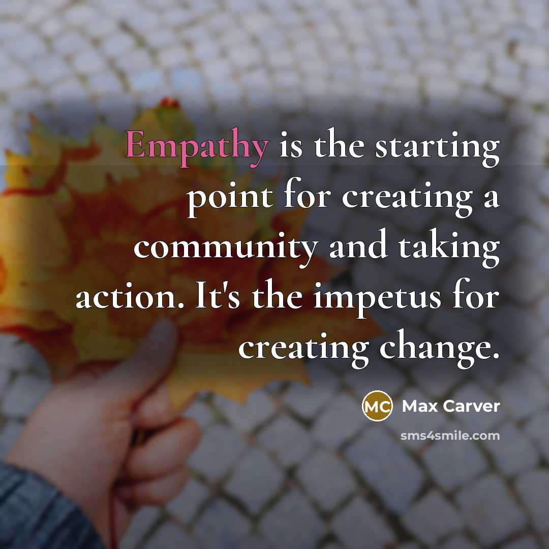 “Empathy is the starting point for creating a community and…” quote by Max Carver