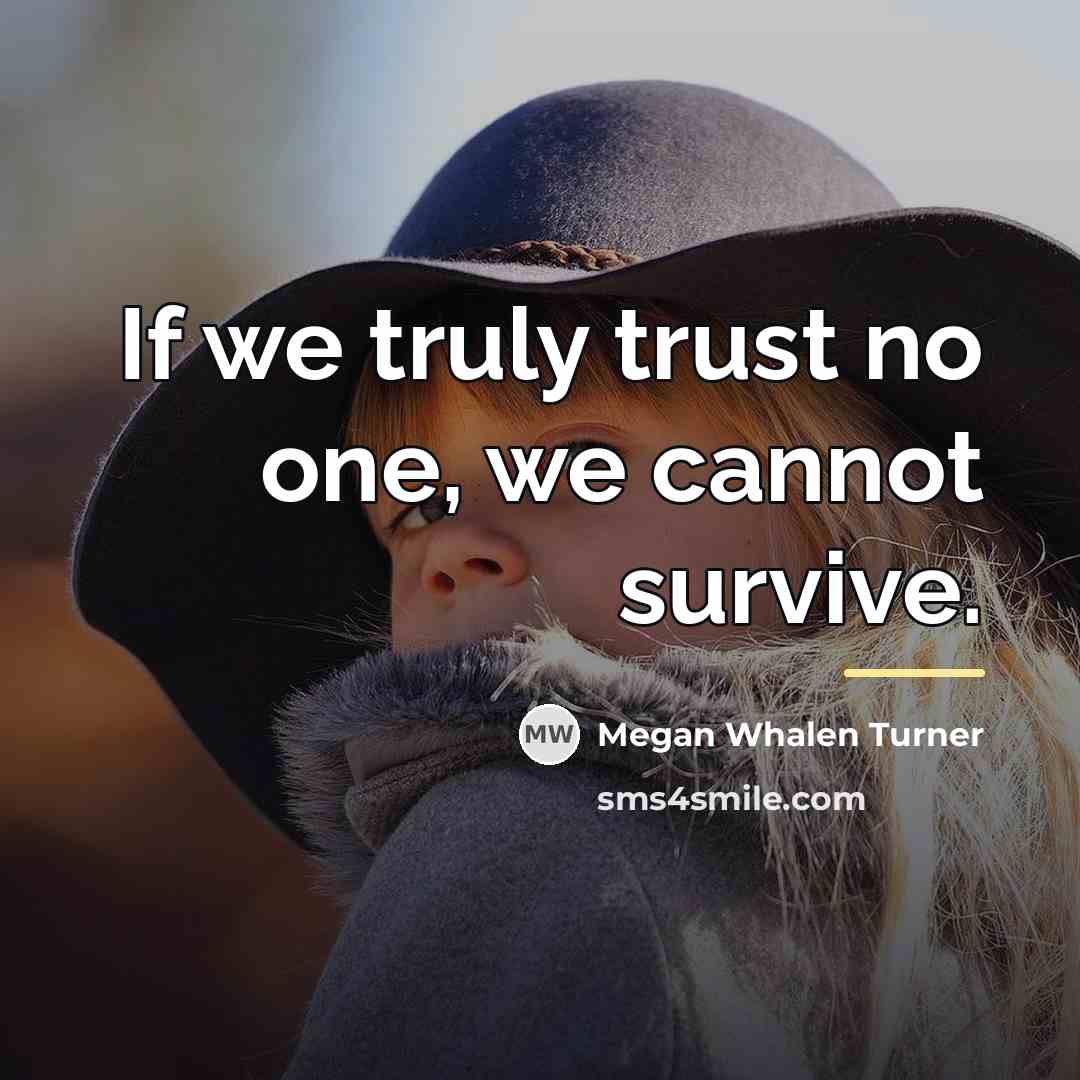 “If we truly trust no one, we cannot survive.…” quote by Megan Whalen Turner