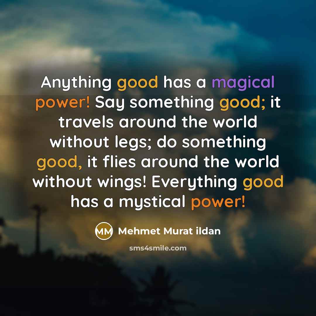 “Anything good has a magical power! Say something good; it…” quote by Mehmet Murat Ildan