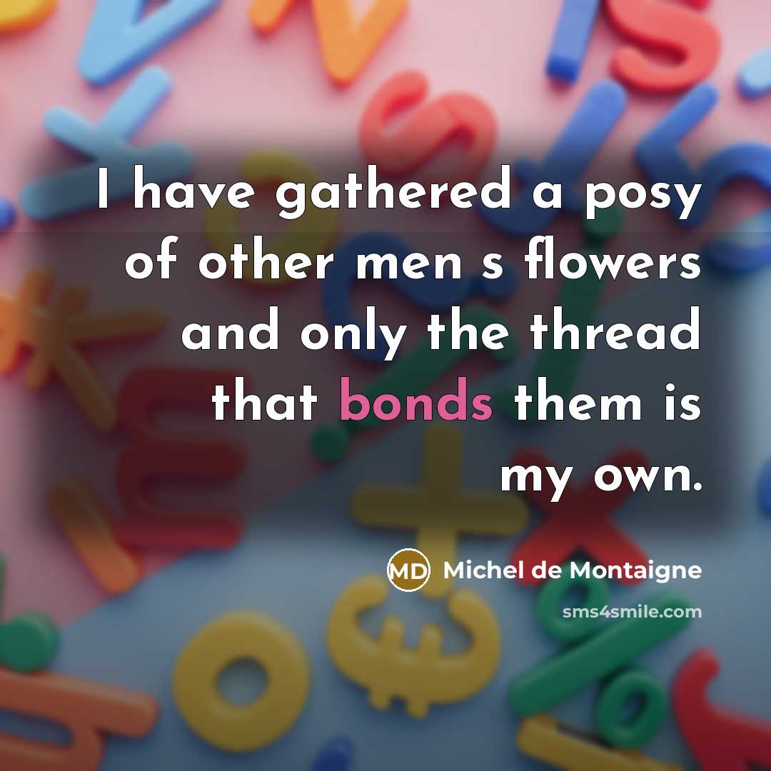 “I have gathered a posy of other mens flowers and…” quote by Michel de Montaigne