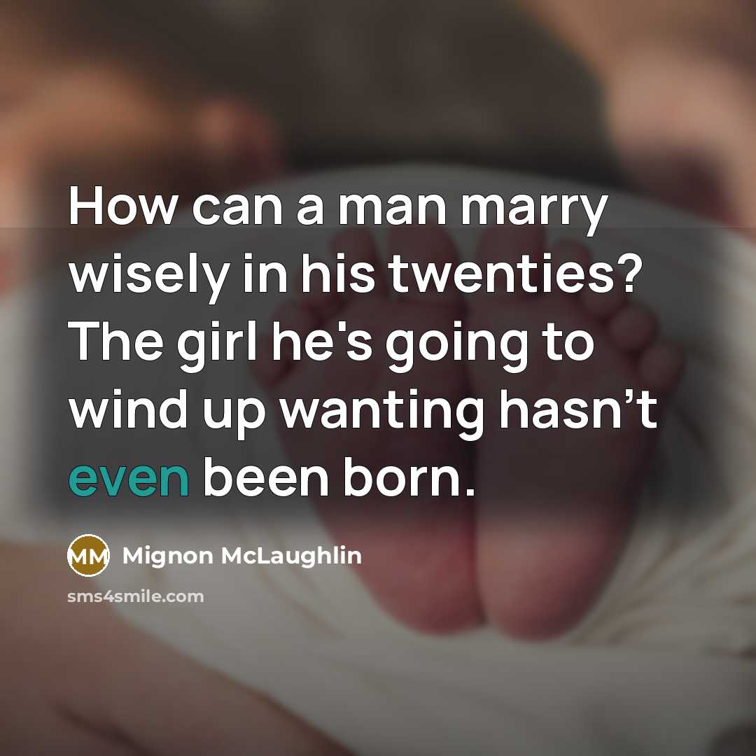 “How can a man marry wisely in his twenties? The…” quote by Mignon McLaughlin