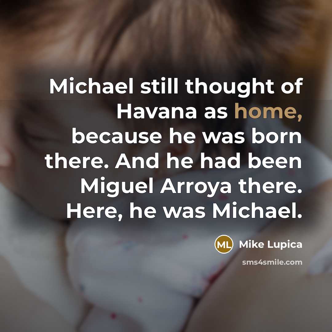 “Michael still thought of Havana as home, because he was…” quote by Mike Lupica