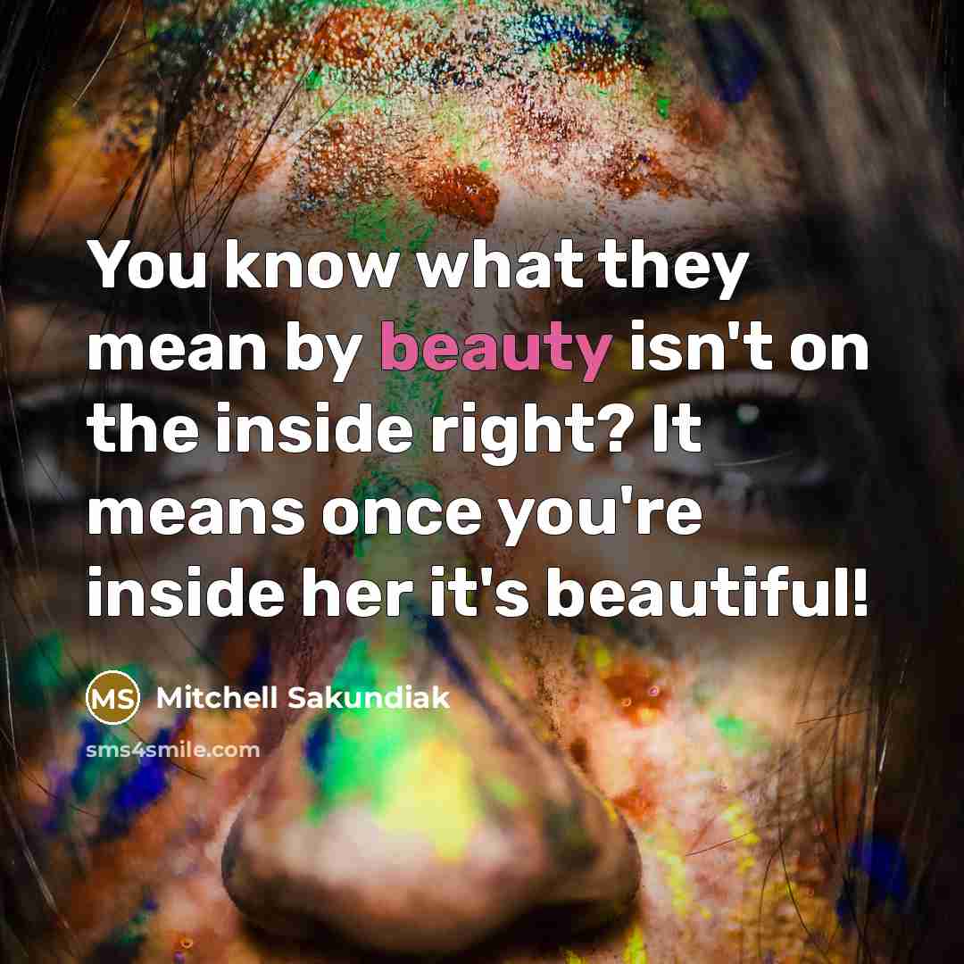 “You know what they mean by beauty isn't on the…” quote by Mitchell Sakundiak