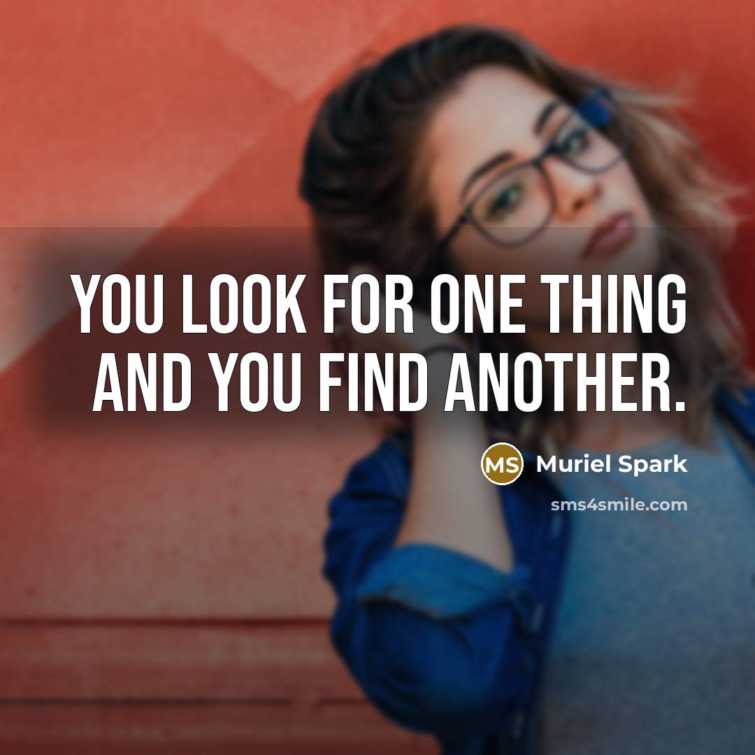 “You look for one thing and you find another.…” quote by Muriel Spark