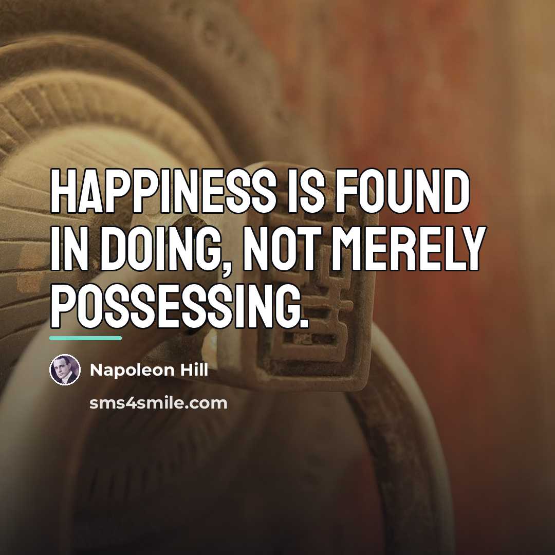 “Happiness is found in doing, not merely possessing.…” quote by Napoleon Hill