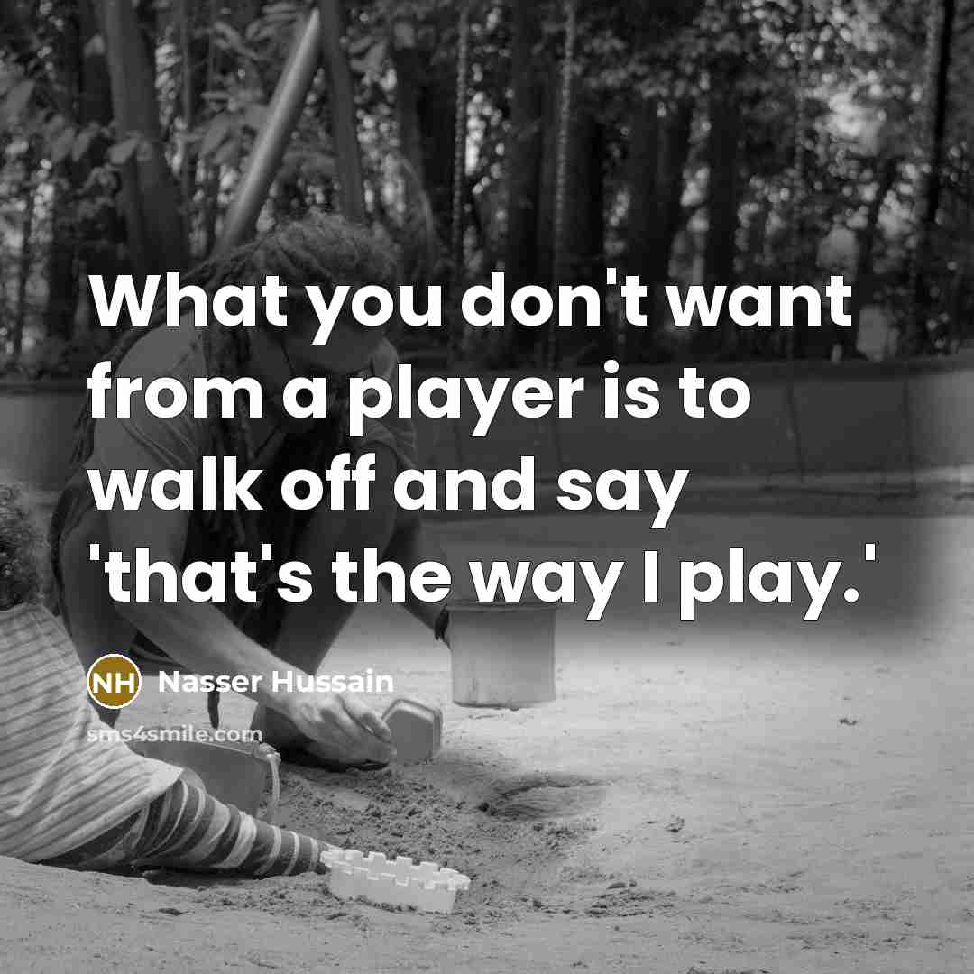 “What you don't want from a player is to walk…” quote by Nasser Hussain