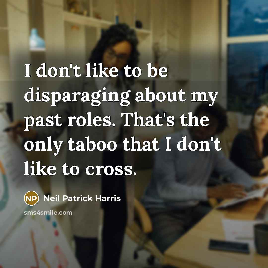 “I don't like to be disparaging about my past roles.…” quote by Neil Patrick Harris