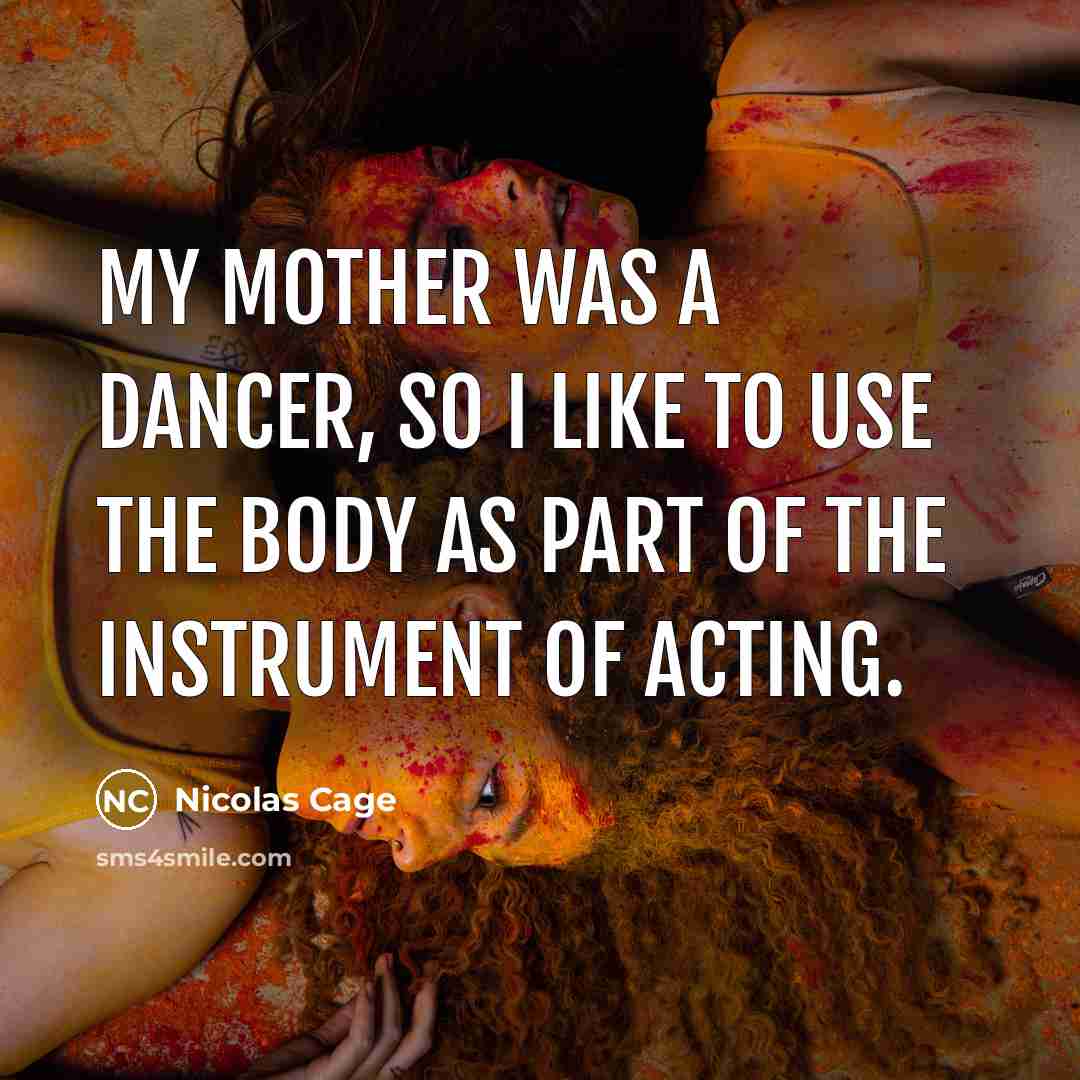 “My mother was a dancer, so I like to use…” quote by Nicolas Cage