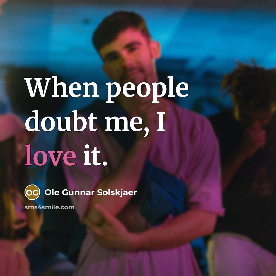 “When people doubt me, I love it.…” quote by Ole Gunnar Solskjaer