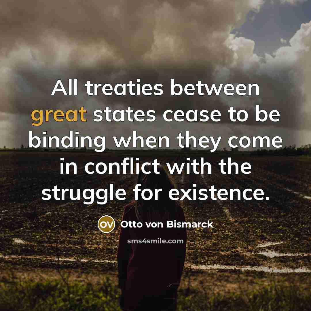 “All treaties between great states cease to be binding when…” quote by Otto von Bismarck