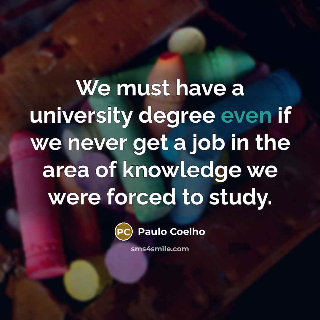 “We must have a university degree even if we never…” quote by Paulo Coelho