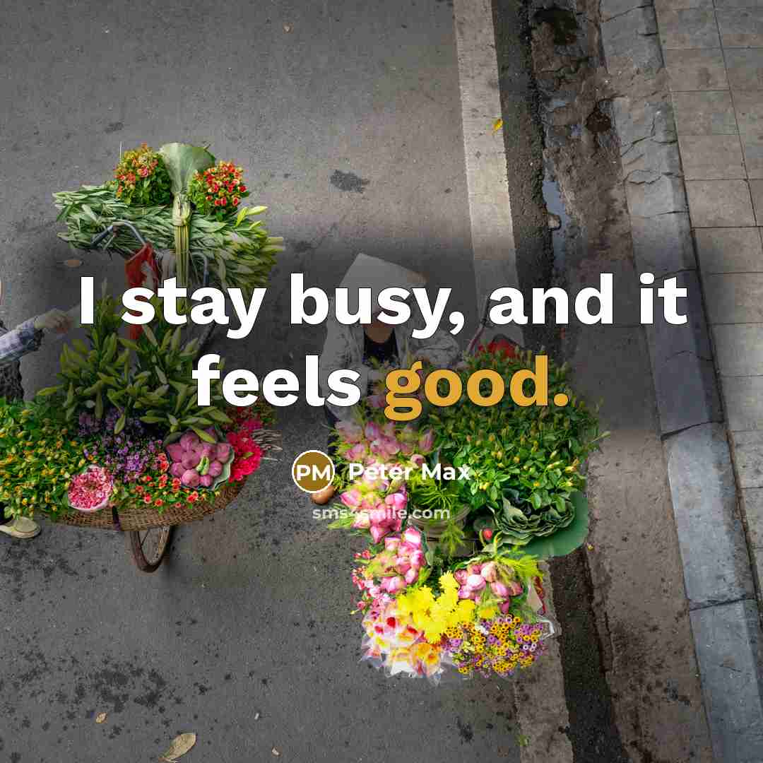 “I stay busy, and it feels good.…” quote by Peter Max