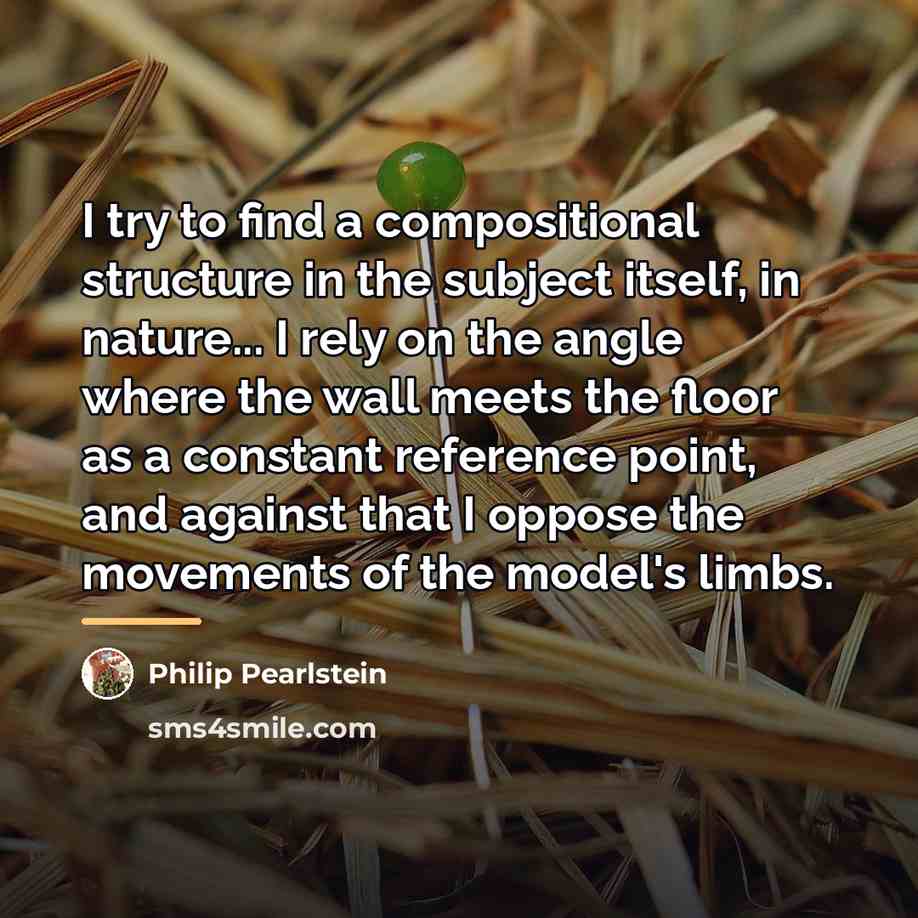 “I try to find a compositional structure in the subject…” quote by Philip Pearlstein