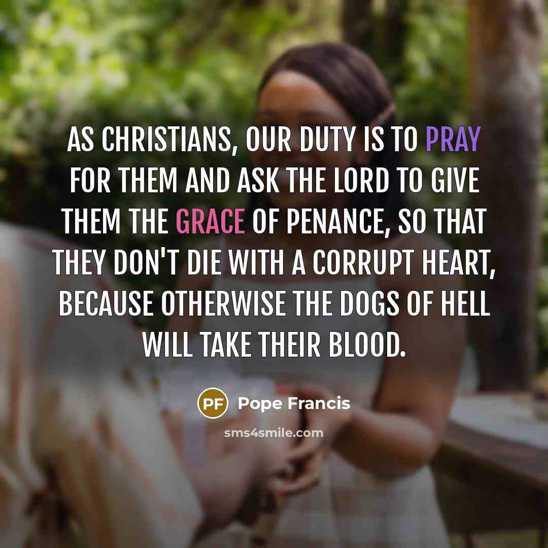 “As Christians, our duty is to pray for them and…” quote by Pope Francis