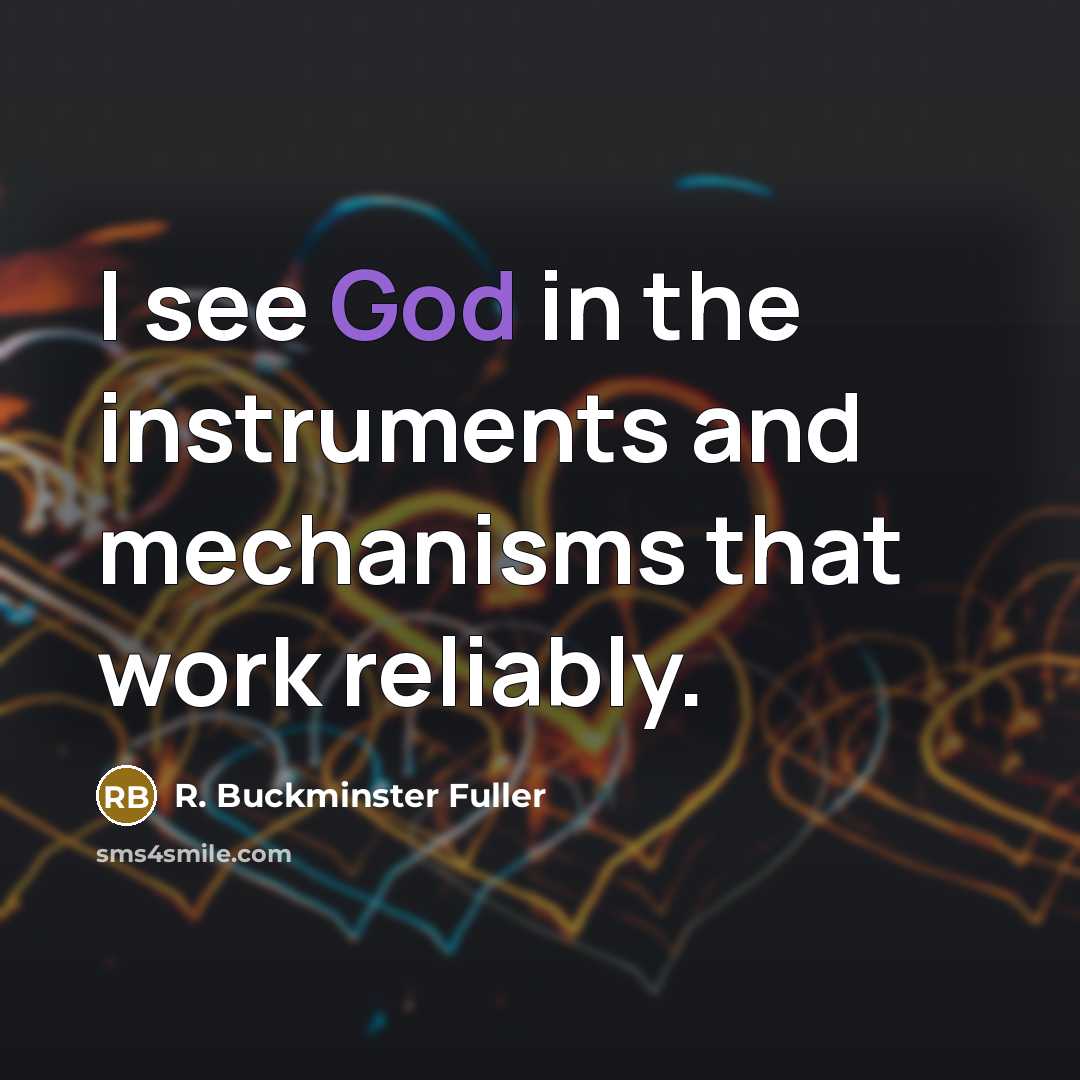 “I see God in the instruments and mechanisms that work…” quote by R. Buckminster Fuller