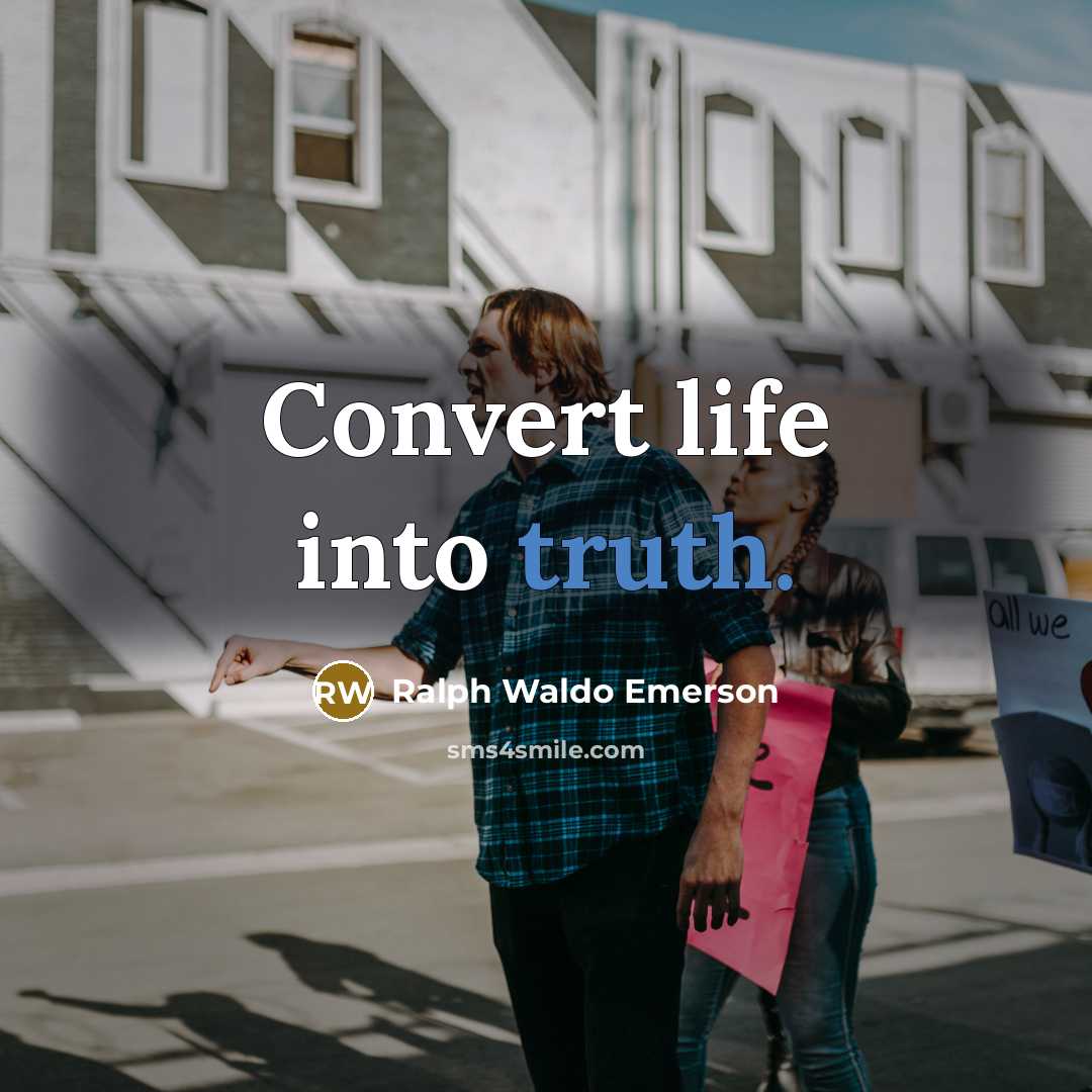 “Convert life into truth.…” quote by Ralph Waldo Emerson