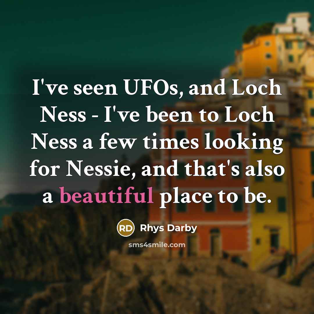 “I've seen UFOs, and Loch Ness - I've been to…” quote by Rhys Darby