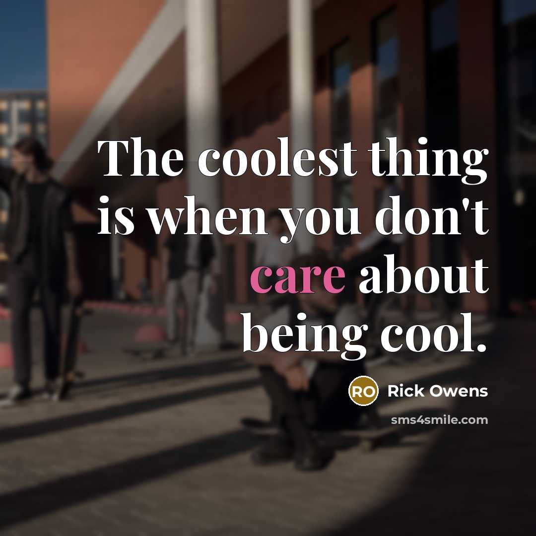“The coolest thing is when you don't care about being…” quote by Rick Owens