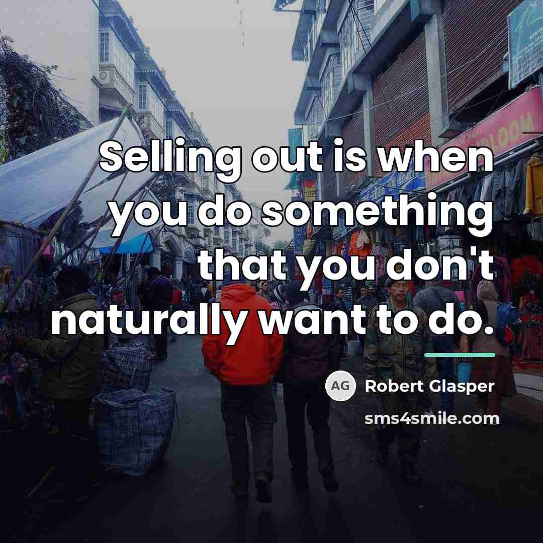 “Selling out is when you do something that you don't…” quote by Robert Glasper