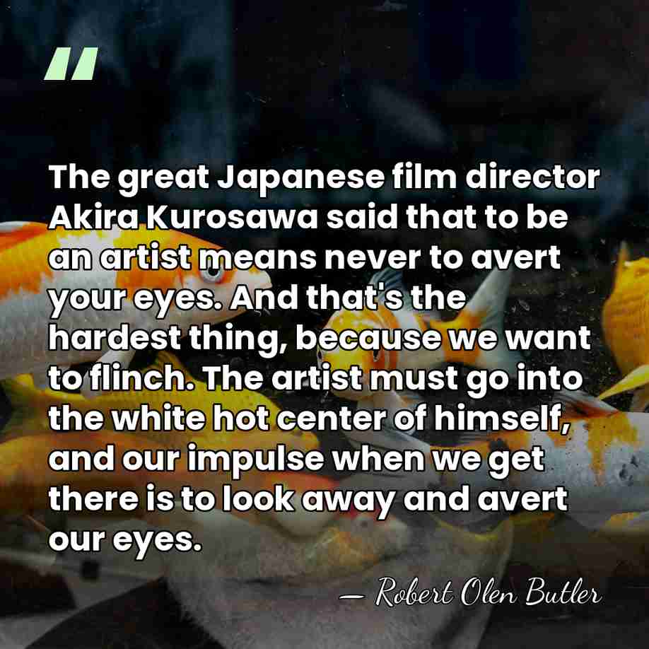 The great Japanese film director Akira Kurosawa said that to be an&hellip; - Robert Olen Butler