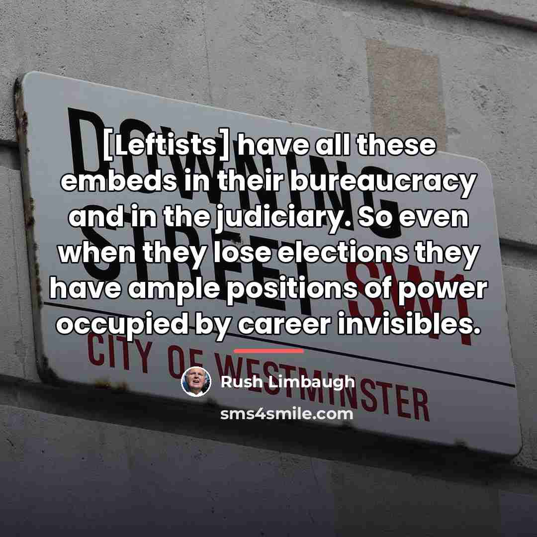 “[Leftists] have all these embeds in their bureaucracy and in…” quote by Rush Limbaugh