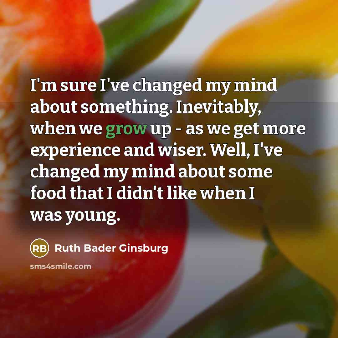 “I'm sure I've changed my mind about something. Inevitably, when…” quote by Ruth Bader Ginsburg