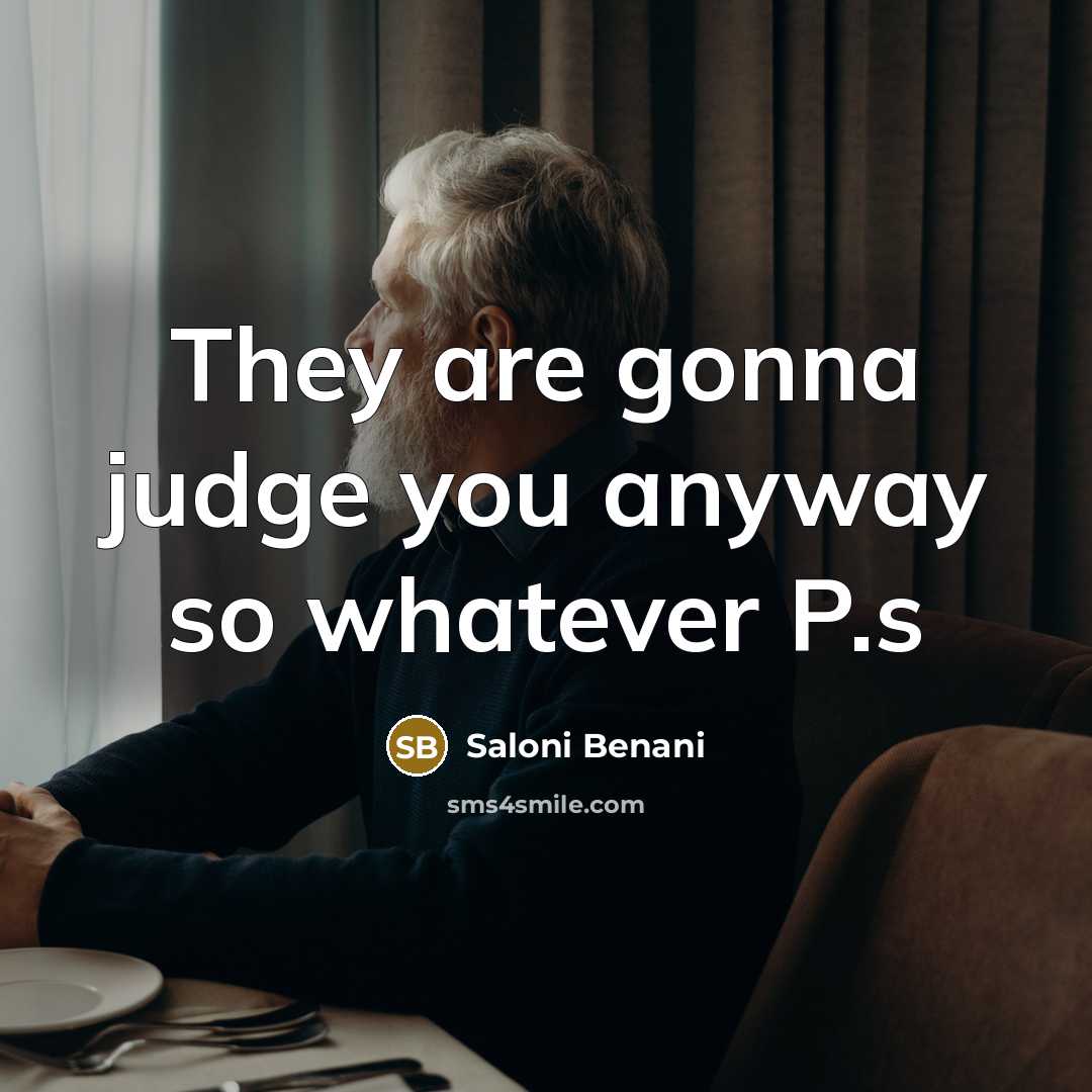 “They are gonna judge you anyway so whatever P.s…” quote by Saloni Benani