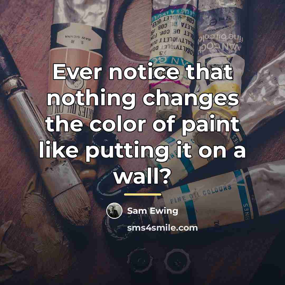 “Ever notice that nothing changes the color of paint like…” quote by Sam Ewing