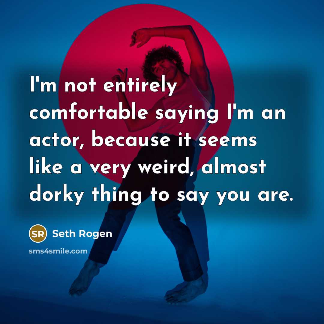 “I'm not entirely comfortable saying I'm an actor, because it…” quote by Seth Rogen
