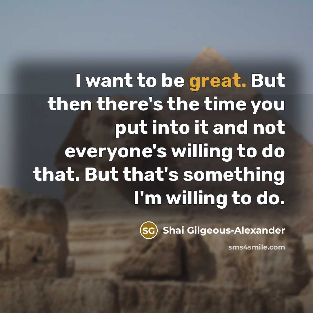 “I want to be great. But then there's the time…” quote by Shai Gilgeous-Alexander