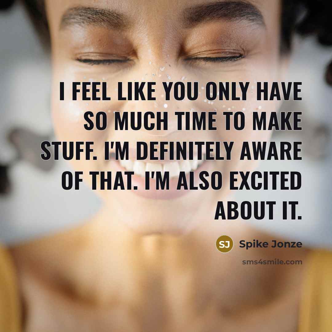 “I feel like you only have so much time to…” quote by Spike Jonze