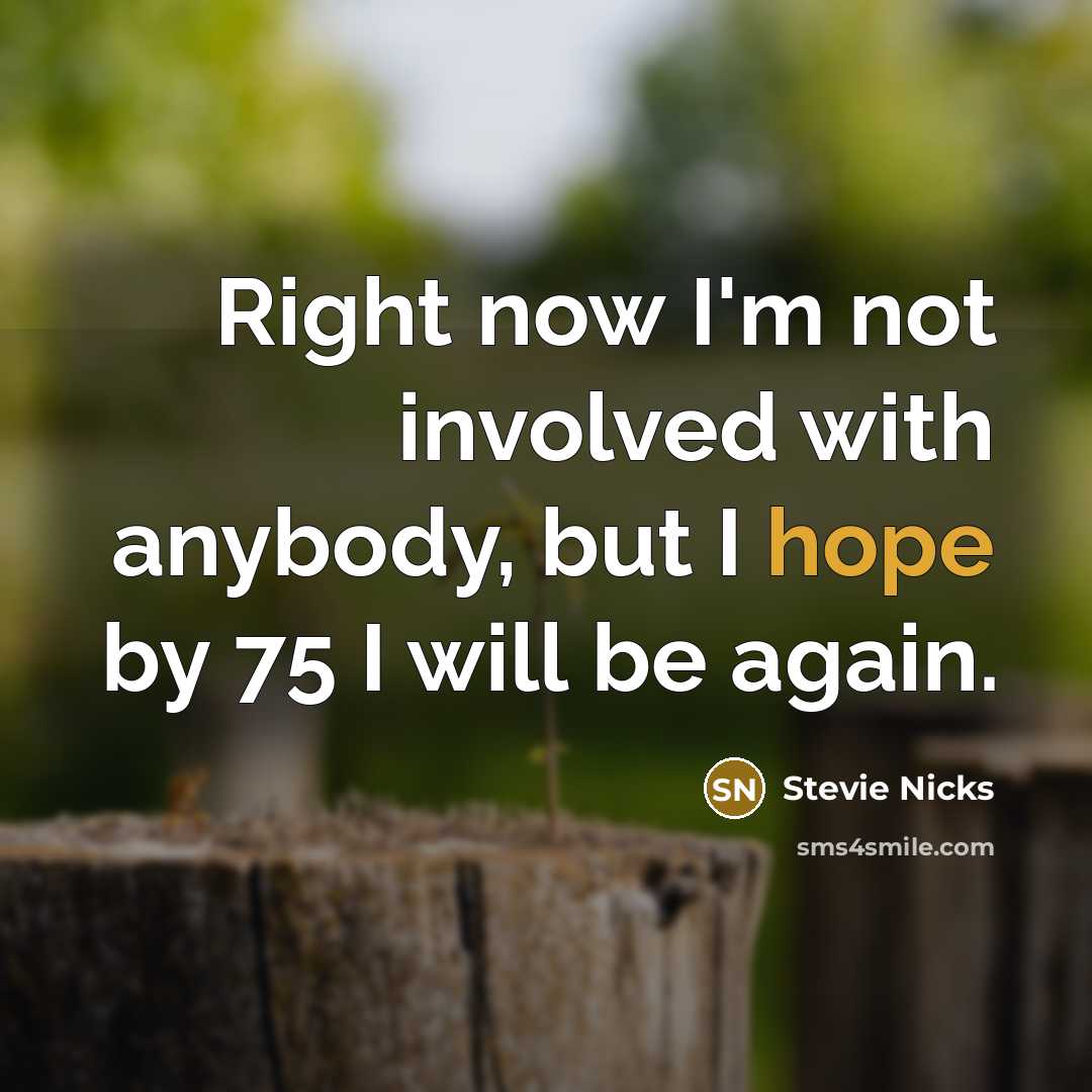 “Right now I'm not involved with anybody, but I hope…” quote by Stevie Nicks
