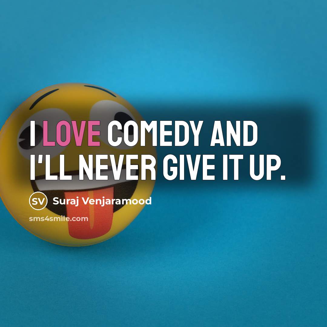 “I love comedy and I'll never give it up.…” quote by Suraj Venjaramood