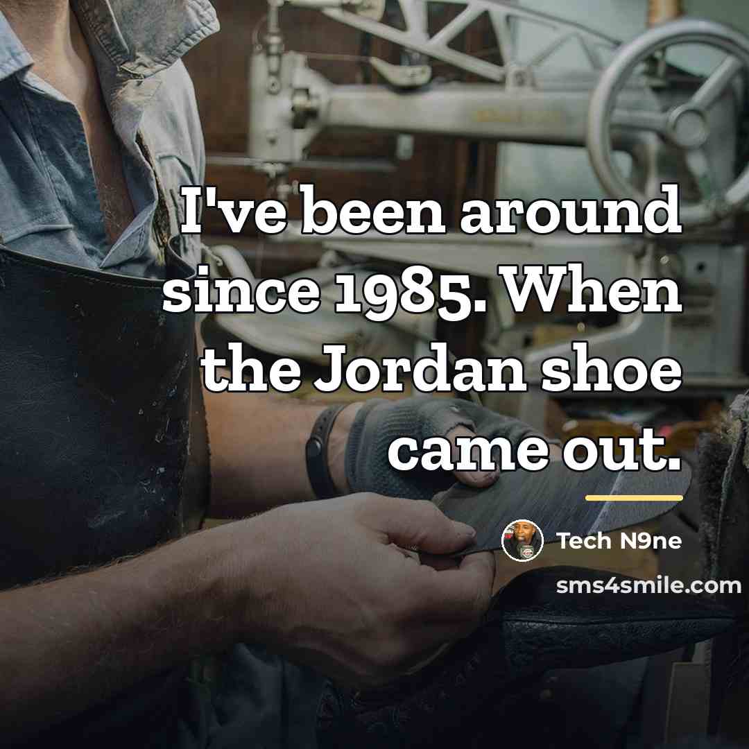 “I've been around since 1985. When the Jordan shoe came…” quote by Tech N9ne