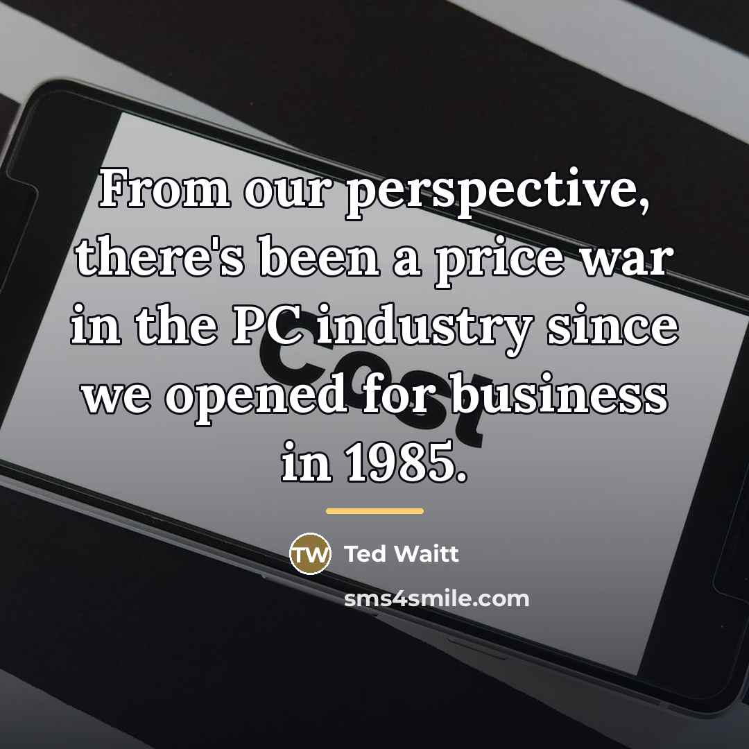 “From our perspective, there's been a price war in the…” quote by Ted Waitt